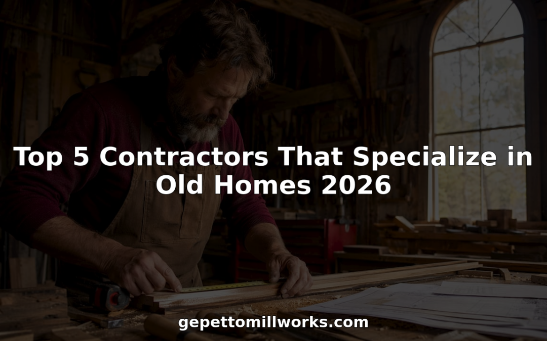 Top 5 Contractors That Specialize in Old Homes 2026